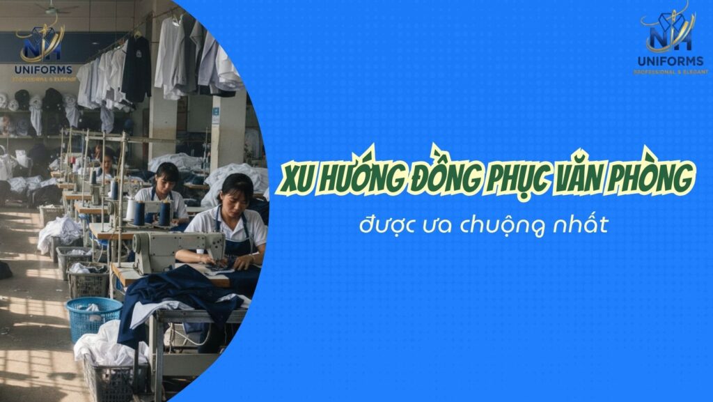 Xu Hướng Đồng Phục Văn Phòng Được Doanh Nghiệp Ưa Chuộng 2026
